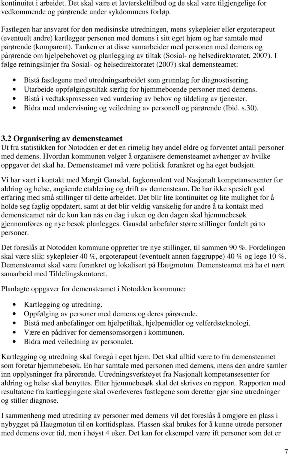 Tanken er at disse samarbeider med personen med demens og pårørende om hjelpebehovet og planlegging av tiltak (Sosial- og helsedirektoratet, 2007).