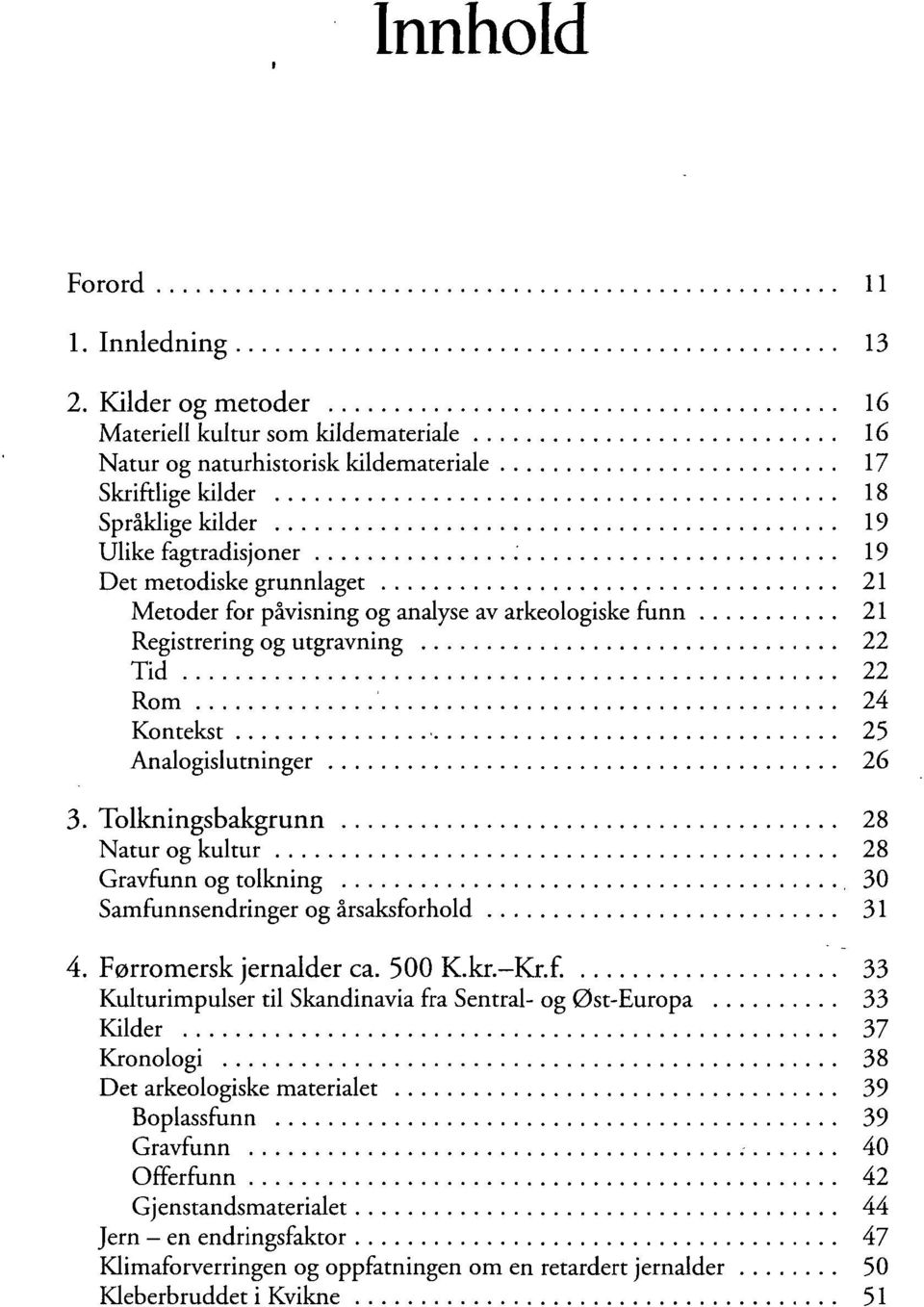 Metoder for påvisning og analyse av arkeologiske funn 21 Registrering og utgravning 22 Tid 22 Rom 24 Kontekst 25 Analogislutninger 26 3.