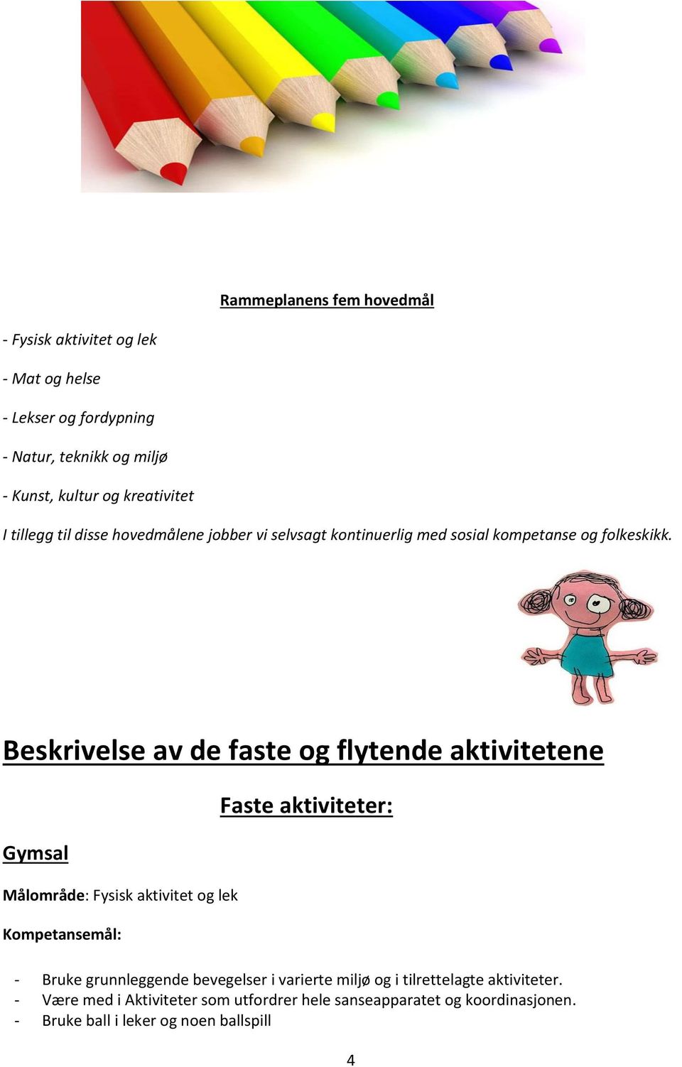 Beskrivelse av de faste og flytende aktivitetene Gymsal Målområde: Fysisk aktivitet og lek Faste aktiviteter: - Bruke grunnleggende