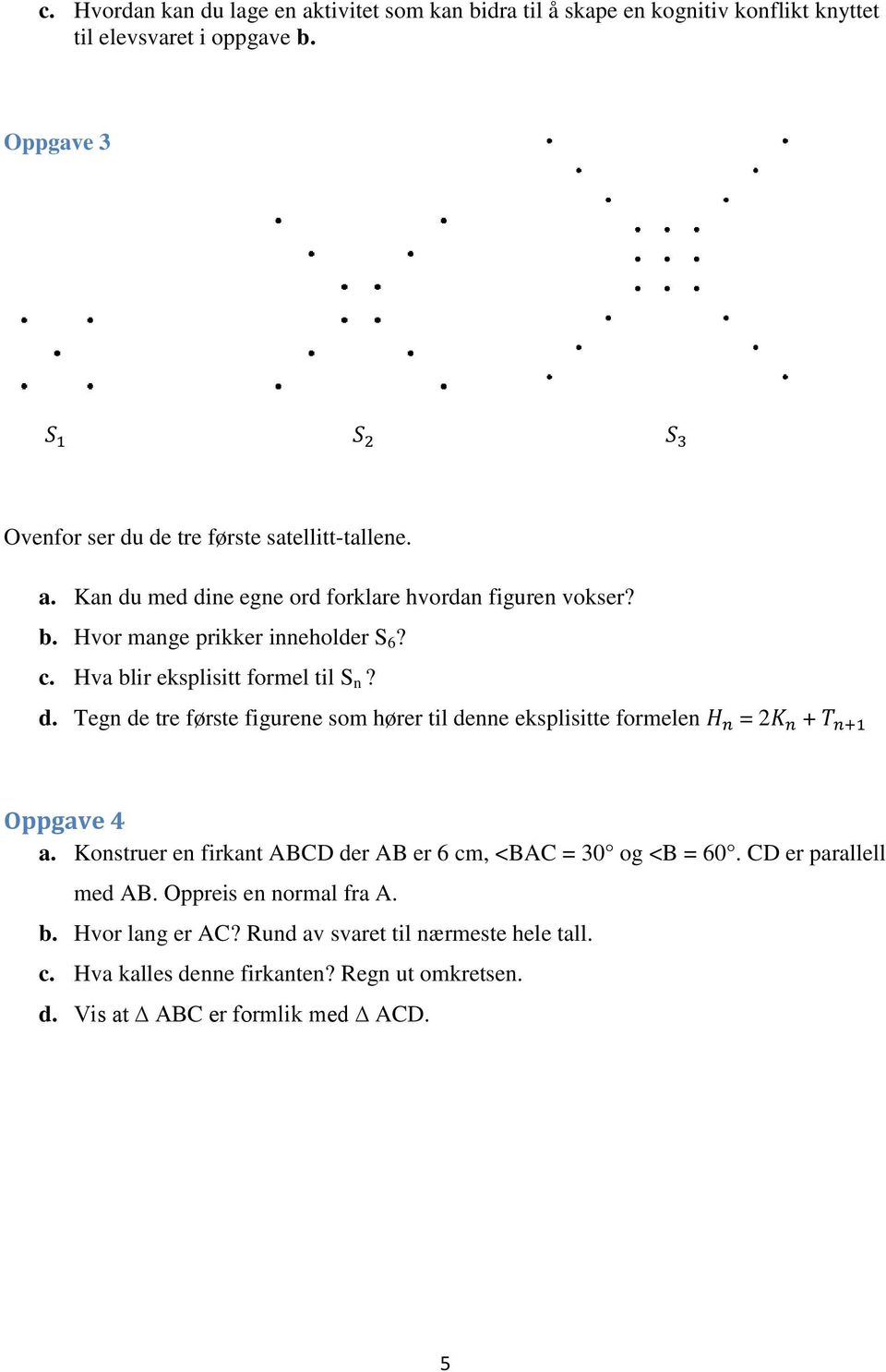 Hva blir eksplisitt formel til S n? d. Tegn de tre første figurene som hører til denne eksplisitte formelen = 2 + Oppgave 4 a.