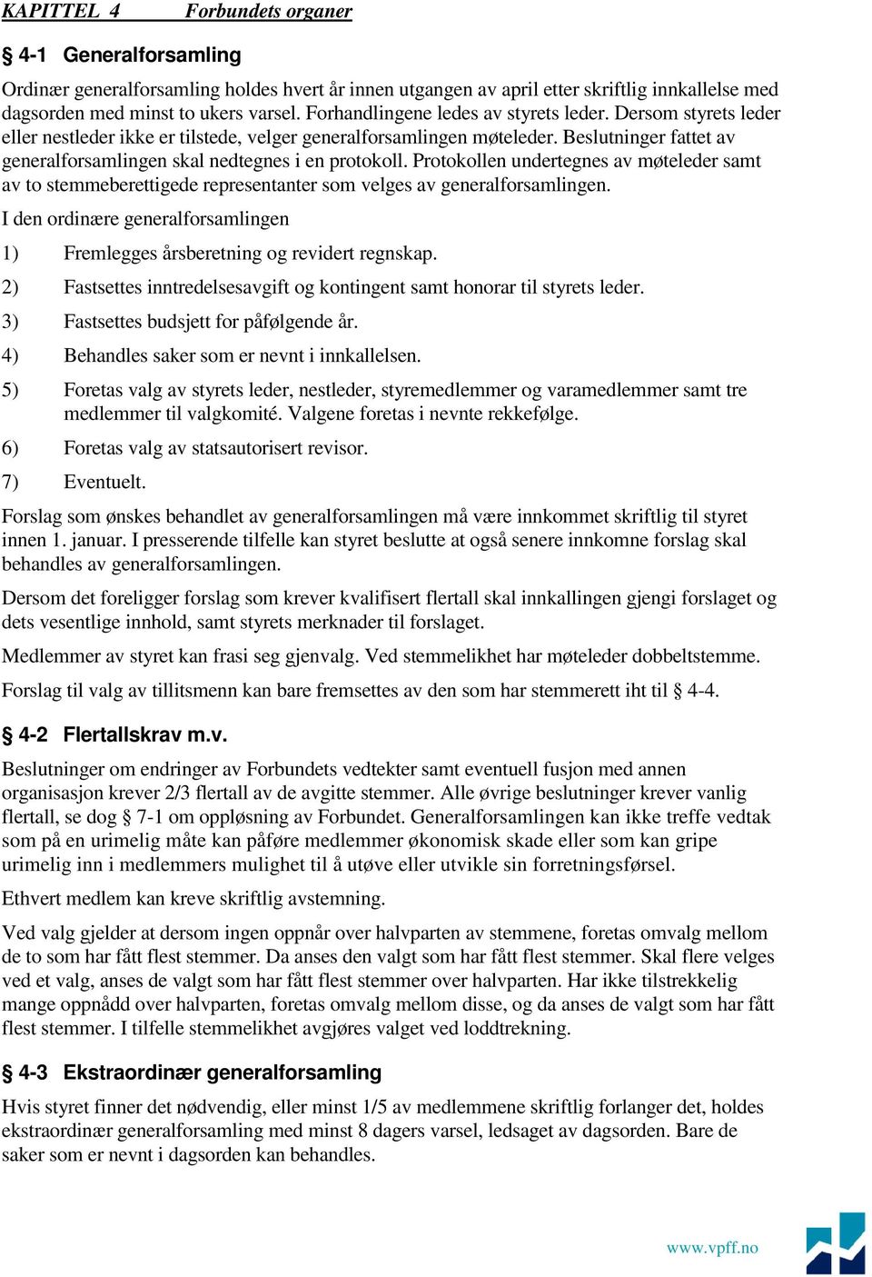 Beslutninger fattet av generalforsamlingen skal nedtegnes i en protokoll. Protokollen undertegnes av møteleder samt av to stemmeberettigede representanter som velges av generalforsamlingen.