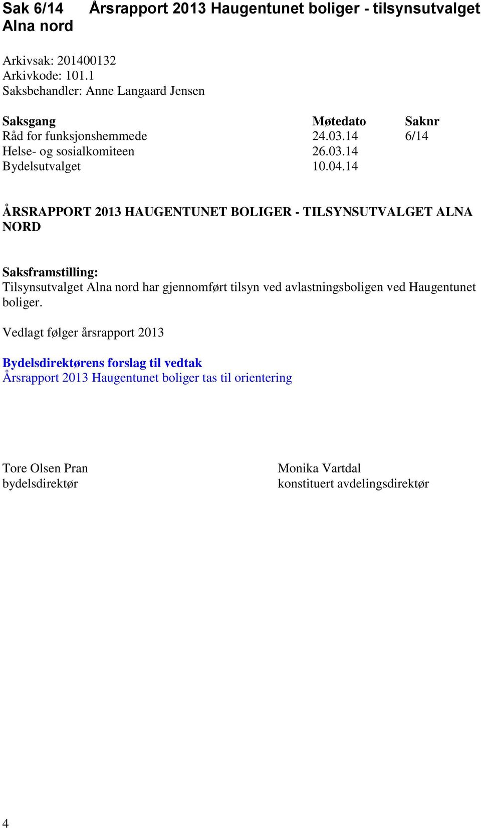 14 ÅRSRAPPORT 2013 HAUGENTUNET BOLIGER - TILSYNSUTVALGET ALNA NORD Saksframstilling: Tilsynsutvalget Alna nord har gjennomført tilsyn ved avlastningsboligen ved