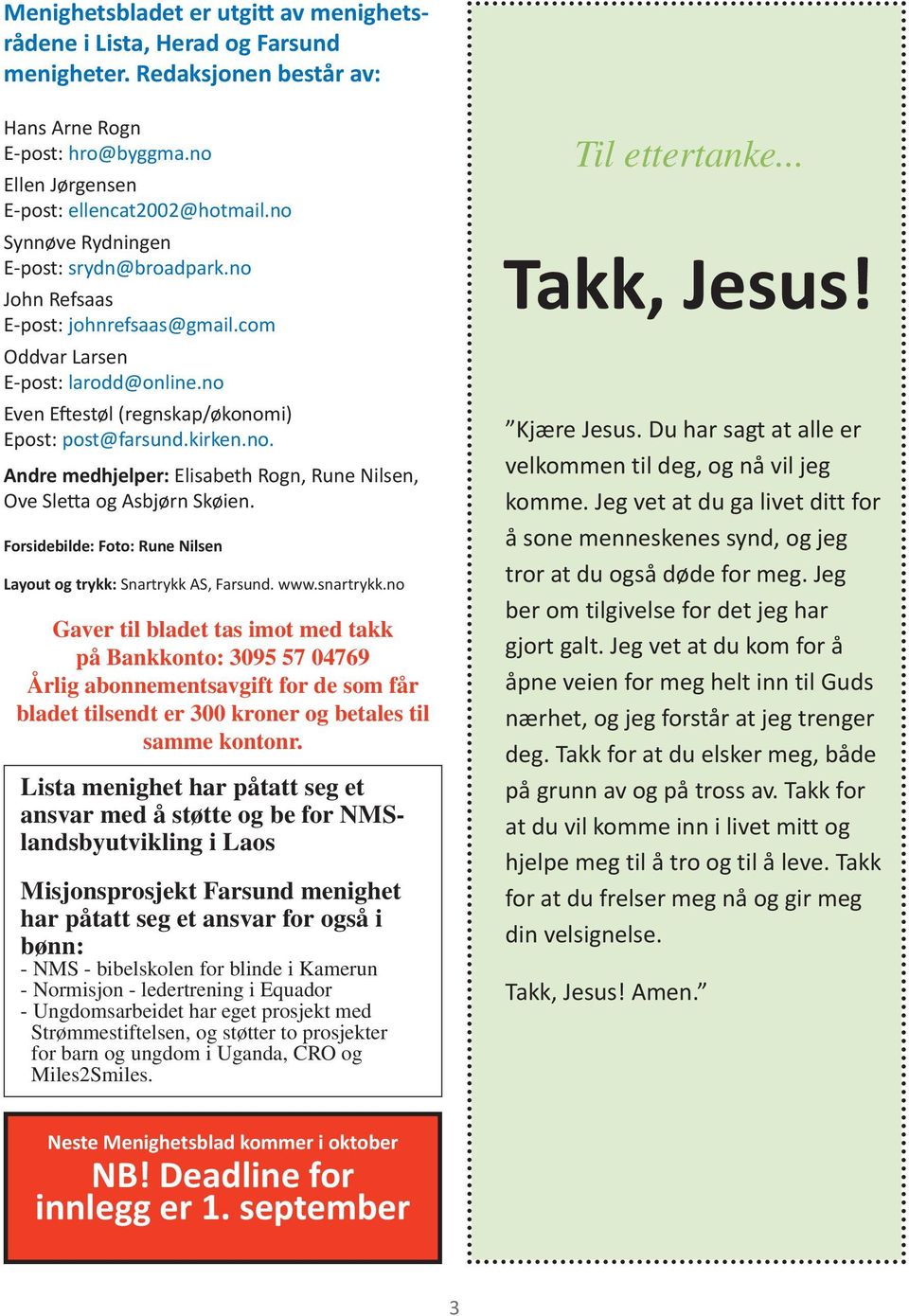 Forsidebilde: Foto: rune Nilsen Layout og trykk: Snartrykk AS, Farsund. www.snartrykk.