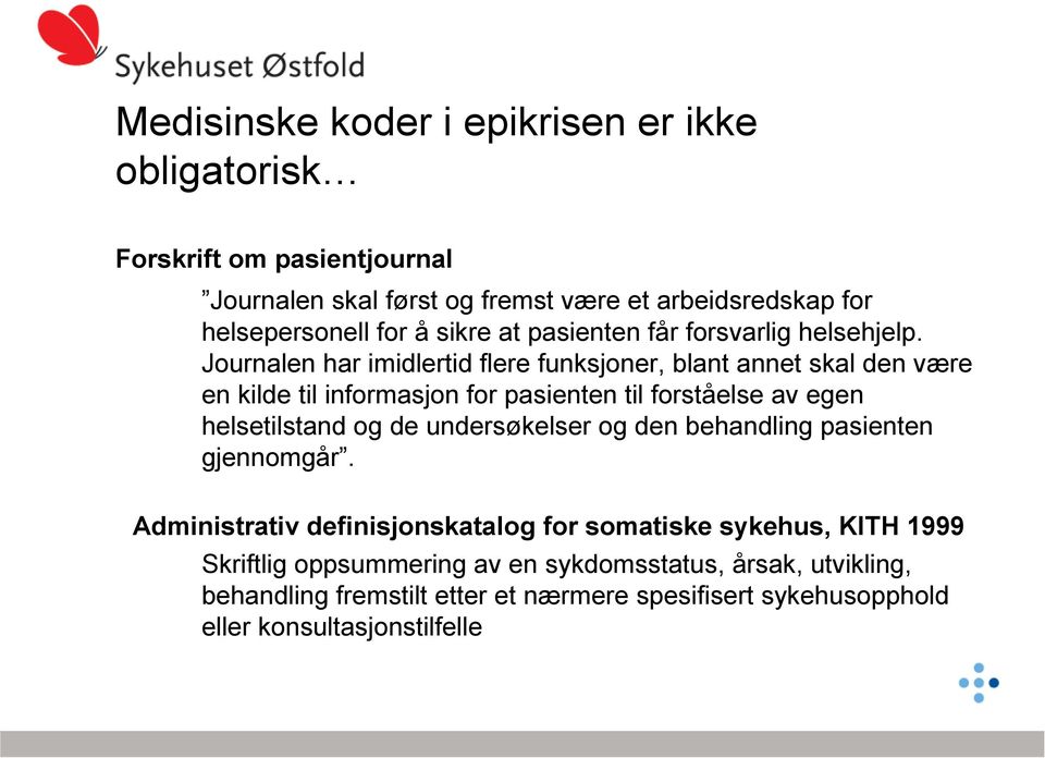 Journalen har imidlertid flere funksjoner, blant annet skal den være en kilde til informasjon for pasienten til forståelse av egen helsetilstand og de