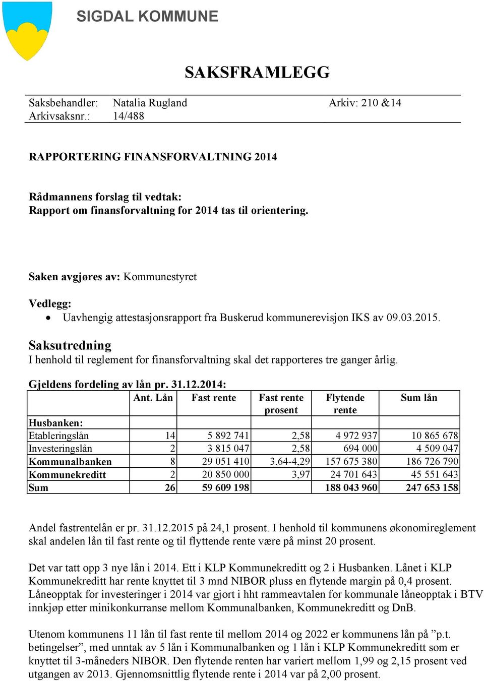 Saken avgjøres av: Kommunestyret Vedlegg: Uavhengig attestasjonsrapport fra Buskerud kommunerevisjon IKS av 09.03.2015.