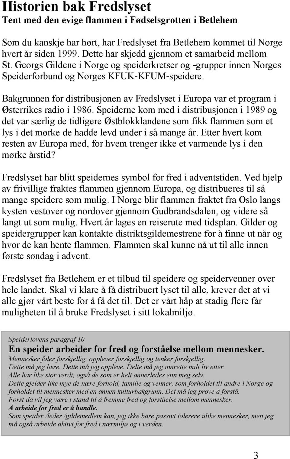 Bakgrunnen for distribusjonen av Fredslyset i Europa var et program i Østerrikes radio i 1986.