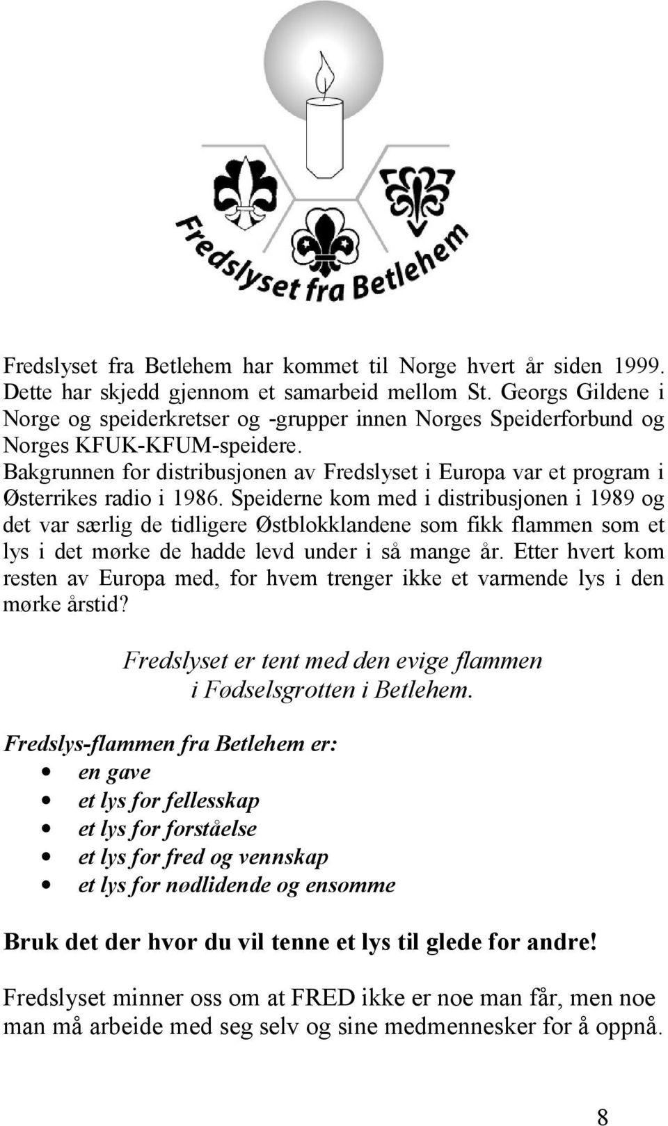 Bakgrunnen for distribusjonen av Fredslyset i Europa var et program i Østerrikes radio i 1986.