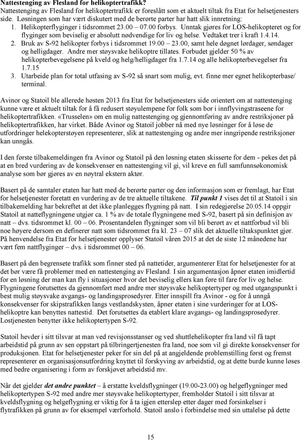 Unntak gjøres for LOS-helikopteret og for flyginger som beviselig er absolutt nødvendige for liv og helse. Vedtaket trer i kraft 1.4.14. 2. Bruk av S-92 helikopter forbys i tidsrommet 19.00 23.