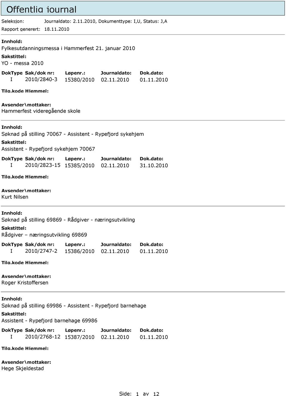 2010 Hammerfest videregående skole nnhold: Søknad på stilling 70067 - Assistent - Rypefjord sykehjem Assistent - Rypefjord sykehjem 70067 2010/2823-15 15385/2010 Kurt Nilsen