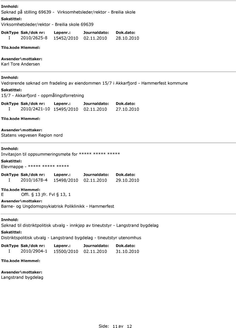 28.10.2010 Karl Tore Andersen nnhold: Vedrørende søknad om fradeling av eiendommen 15/7 i Akkarfjord - Hammerfest kommune 15/7 - Akkarfjord - oppmålingsforretning 2010/2421-10 15495/2010 27.10.2010 Statens vegvesen Region nord nnhold: nvitasjon til oppsummeringsmøte for ***** ***** ***** Elevmappe - ***** ***** ***** E 2010/1678-4 15498/2010 Offl.