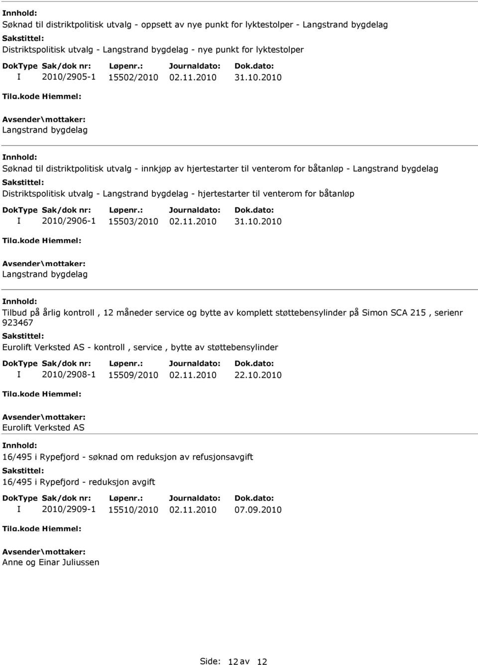 hjertestarter til venterom for båtanløp 2010/2906-1 15503/2010 Langstrand bygdelag nnhold: Tilbud på årlig kontroll, 12 måneder service og bytte av komplett støttebensylinder på Simon SCA 215,