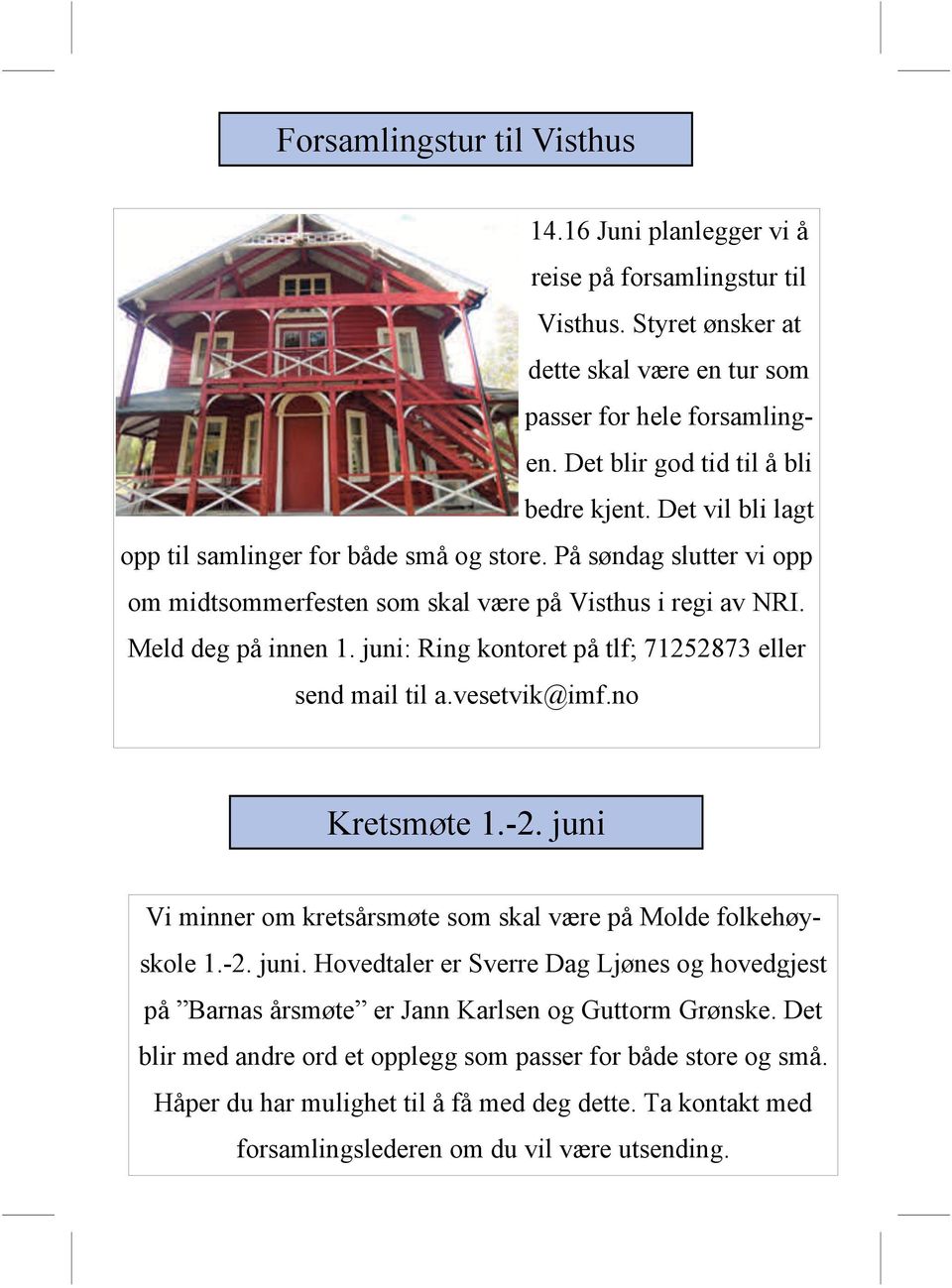 Meld deg på innen 1. juni: Ring kontoret på tlf; 71252873 eller send mail til a.vesetvik@imf.no Kretsmøte 1.-2. juni Vi minner om kretsårsmøte som skal være på Molde folkehøyskole 1.-2. juni. Hovedtaler er Sverre Dag Ljønes og hovedgjest på Barnas årsmøte er Jann Karlsen og Guttorm Grønske.