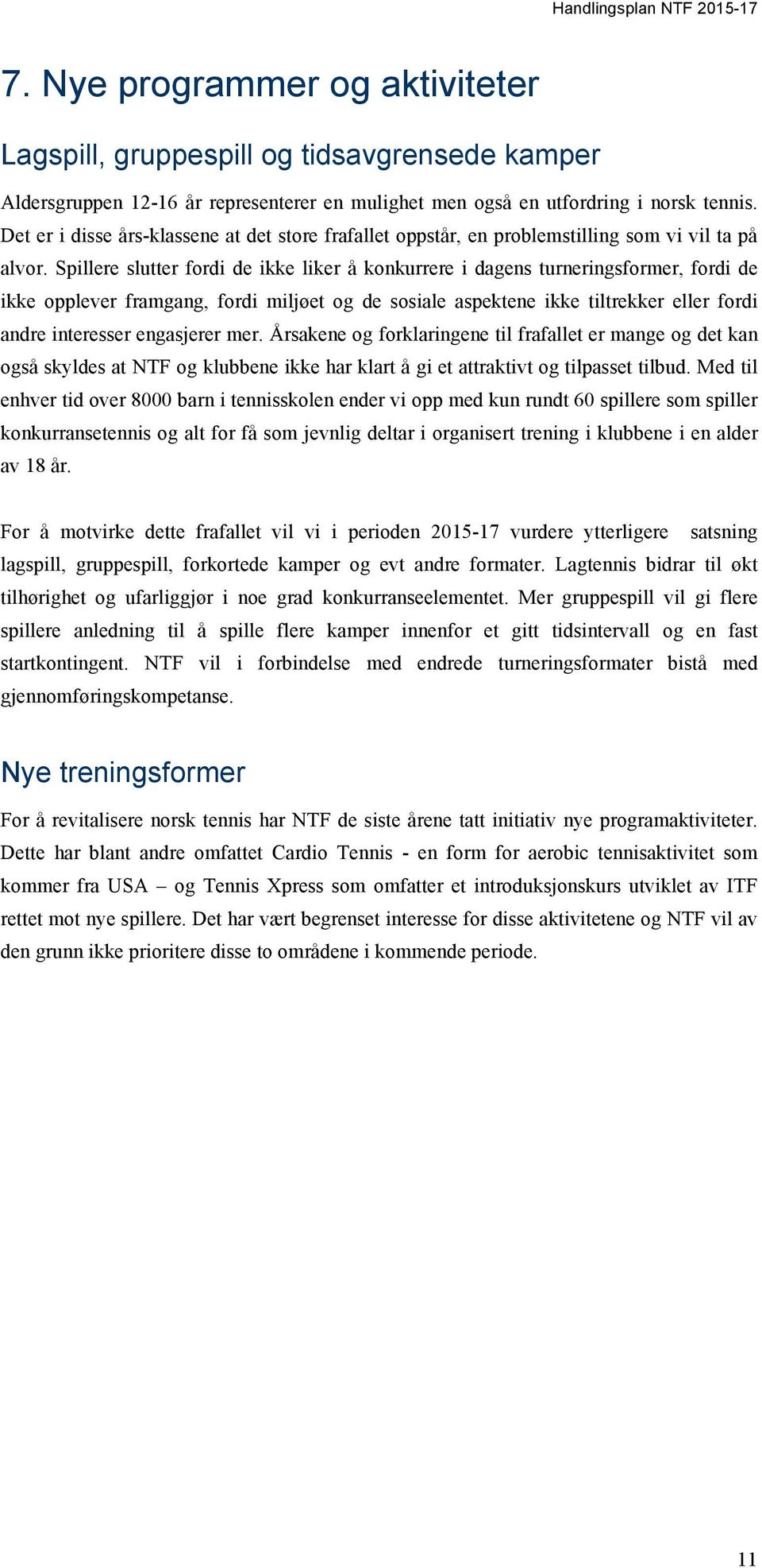 Spillere slutter fordi de ikke liker å konkurrere i dagens turneringsformer, fordi de ikke opplever framgang, fordi miljøet og de sosiale aspektene ikke tiltrekker eller fordi andre interesser