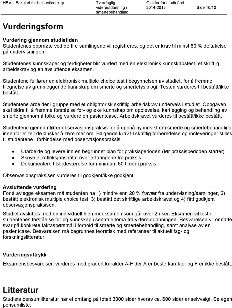 Studentene fullfører en elektronisk multiple choice test i begynnelsen av studiet, for å fremme tilegnelse av grunnleggende kunnskap om smerte og smertefysiologi.