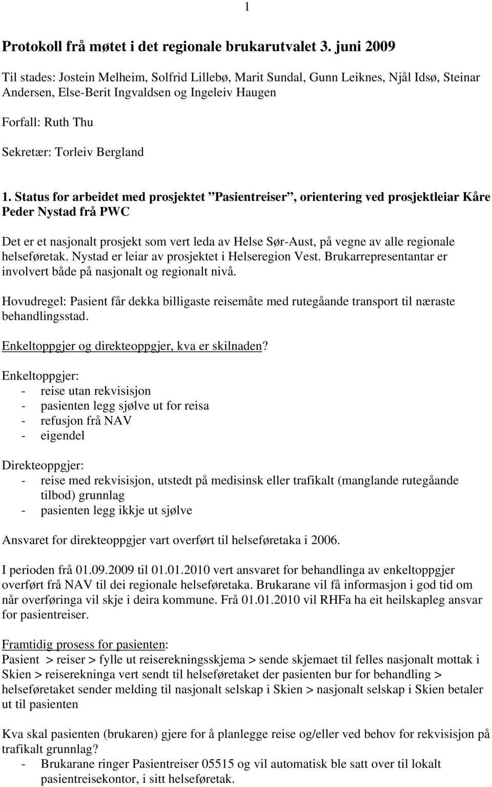 1. Status for arbeidet med prosjektet Pasientreiser, orientering ved prosjektleiar Kåre Peder Nystad frå PWC Det er et nasjonalt prosjekt som vert leda av Helse Sør-Aust, på vegne av alle regionale