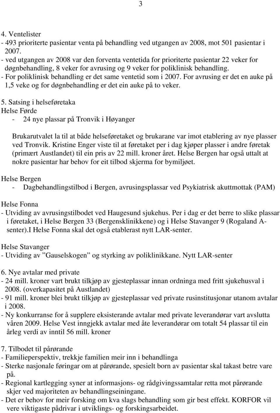 - For poliklinisk behandling er det same ventetid som i 2007. For avrusing er det en auke på 1,5 veke og for døgnbehandling er det ein auke på to veker. 5.