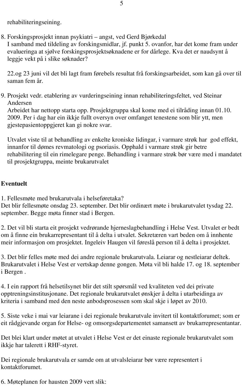 og 23 juni vil det bli lagt fram førebels resultat frå forskingsarbeidet, som kan gå over til saman fem år. 9. Prosjekt vedr.