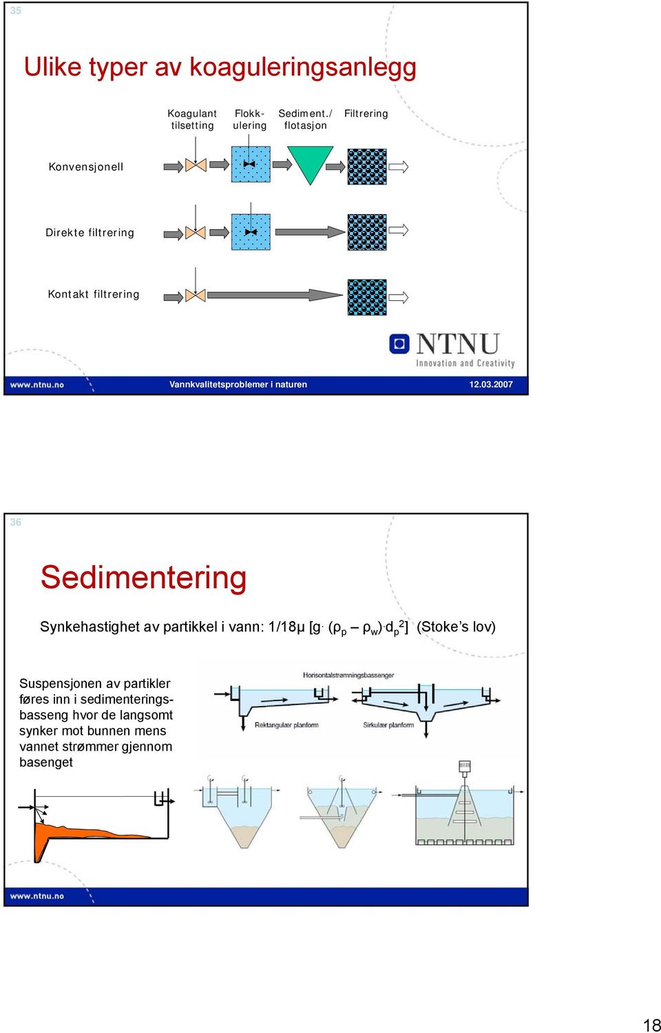 i naturen 12.03.2007 36 Sedimentering Synkehastighet av partikkel i vann: 1/18µ [g. (ρ p ρ w ).