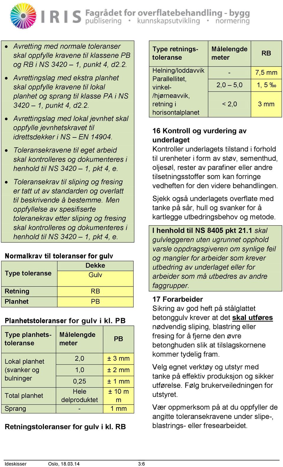 Toleransekravene til eget arbeid skal kontrolleres og dokumenteres i henhold til NS 3420 1, pkt 4, e.