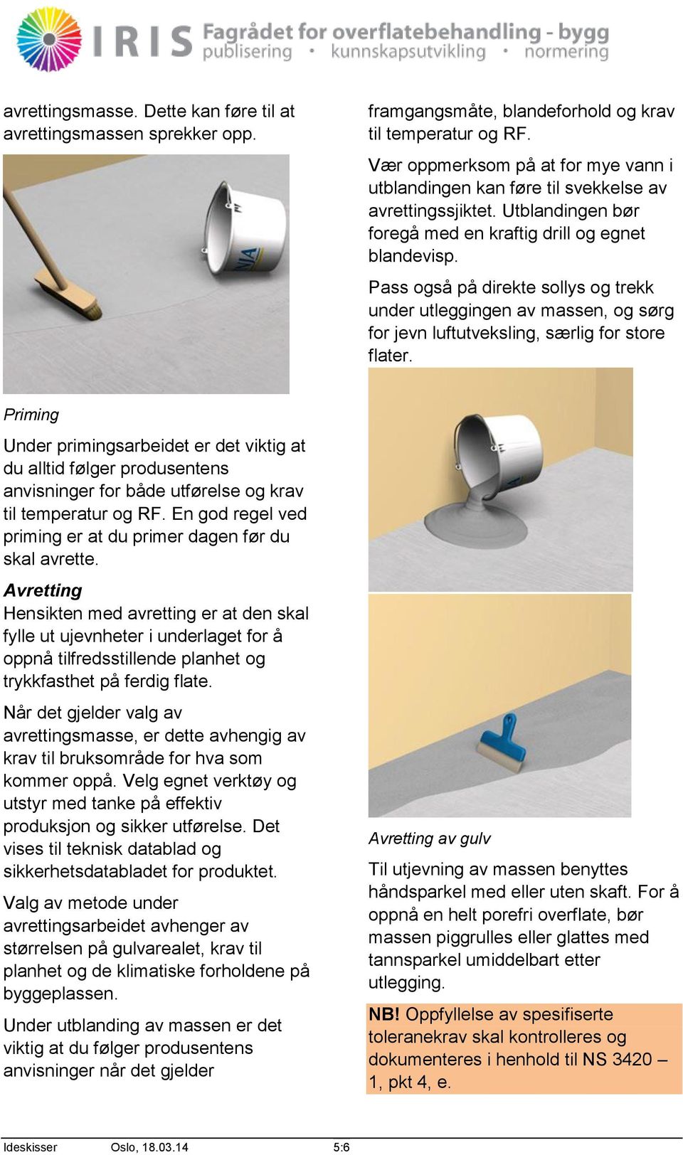 Pass også på direkte sollys og trekk under utleggingen av massen, og sørg for jevn luftutveksling, særlig for store flater.