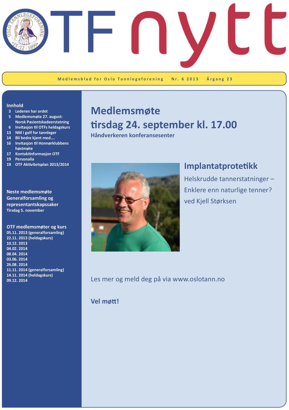 16 Invitasjon til Honnørklubbens høstmøte 17 Kontaktinformasjon OTF 19 Personalia 19 OTF Aktivitetsplan 2013/2014 Neste medlemsmøte Generalforsamling og representantskapssaker Tirsdag 5.