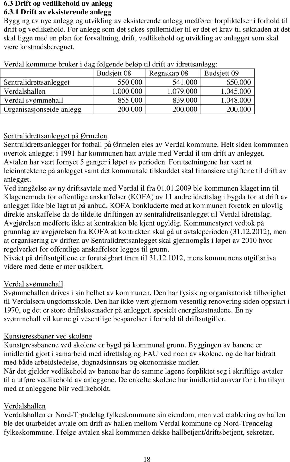 Verdal kommune bruker i dag følgende beløp til drift av idrettsanlegg: Budsjett 08 Regnskap 08 Budsjett 09 Sentralidrettsanlegget 550.000 541.000 650.000 Verdalshallen 1.000.000 1.079.000 1.045.