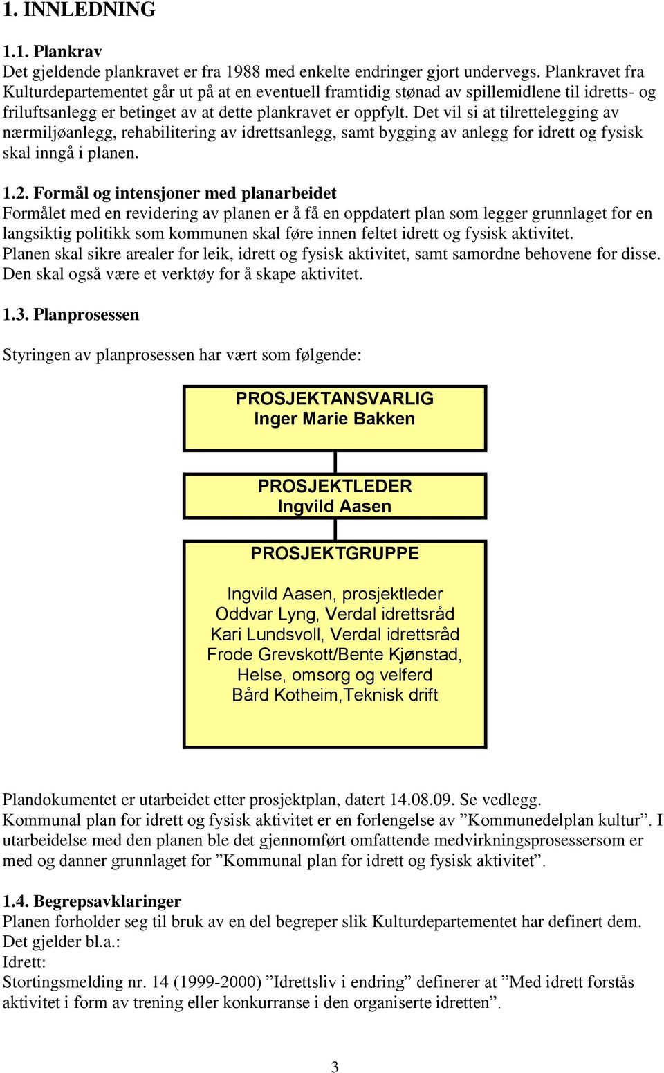 Det vil si at tilrettelegging av nærmiljøanlegg, rehabilitering av idrettsanlegg, samt bygging av anlegg for idrett og fysisk skal inngå i planen. 1.2.