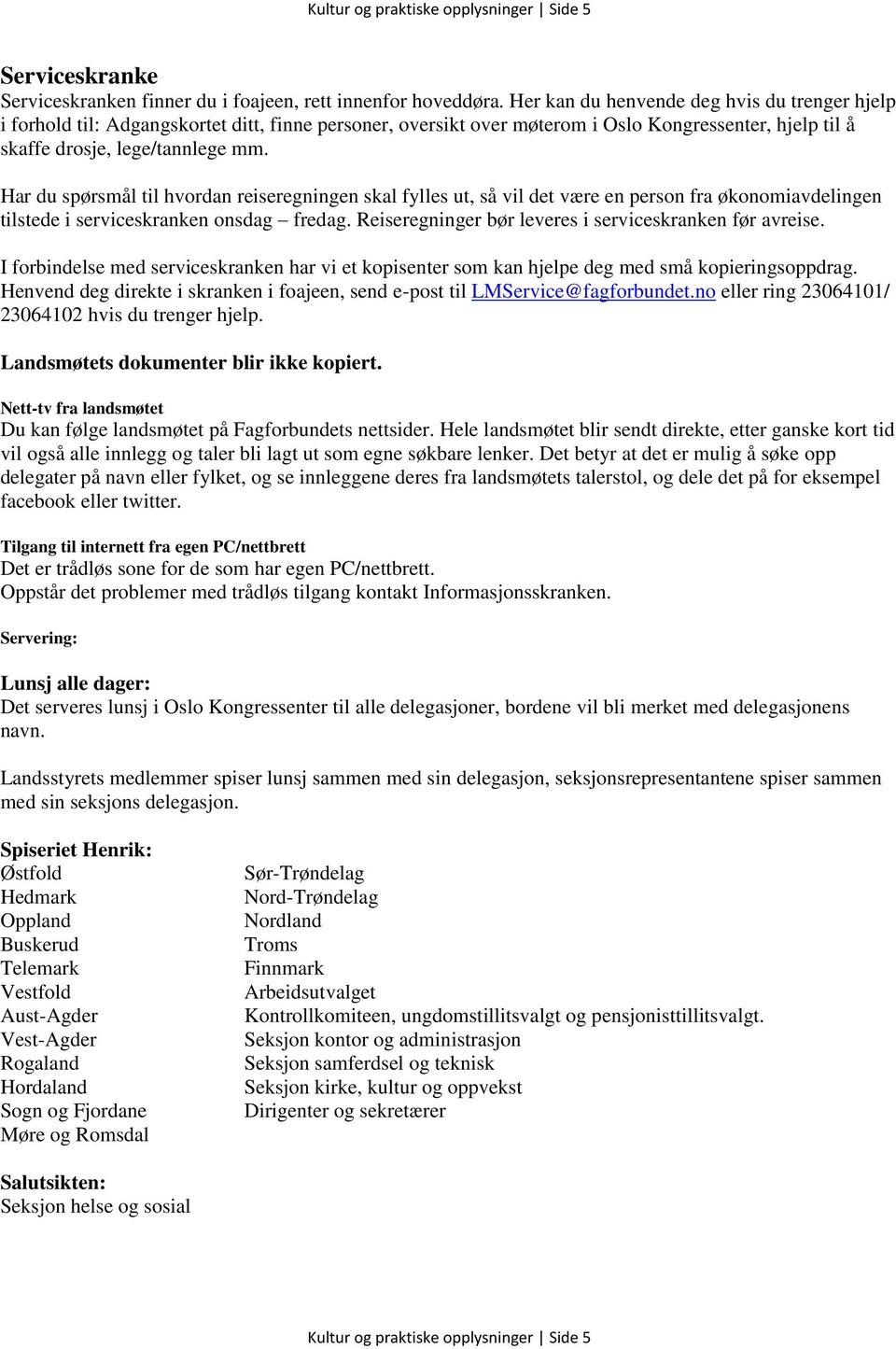 Har du spørsmål til hvordan reiseregningen skal fylles ut, så vil det være en person fra økonomiavdelingen tilstede i serviceskranken onsdag fredag.