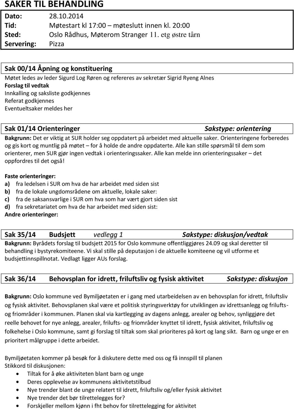 godkjennes Referat godkjennes Eventueltsaker meldes her Sak 01/14 Orienteringer Bakgrunn: Det er viktig at SUR holder seg oppdatert på arbeidet med aktuelle saker.