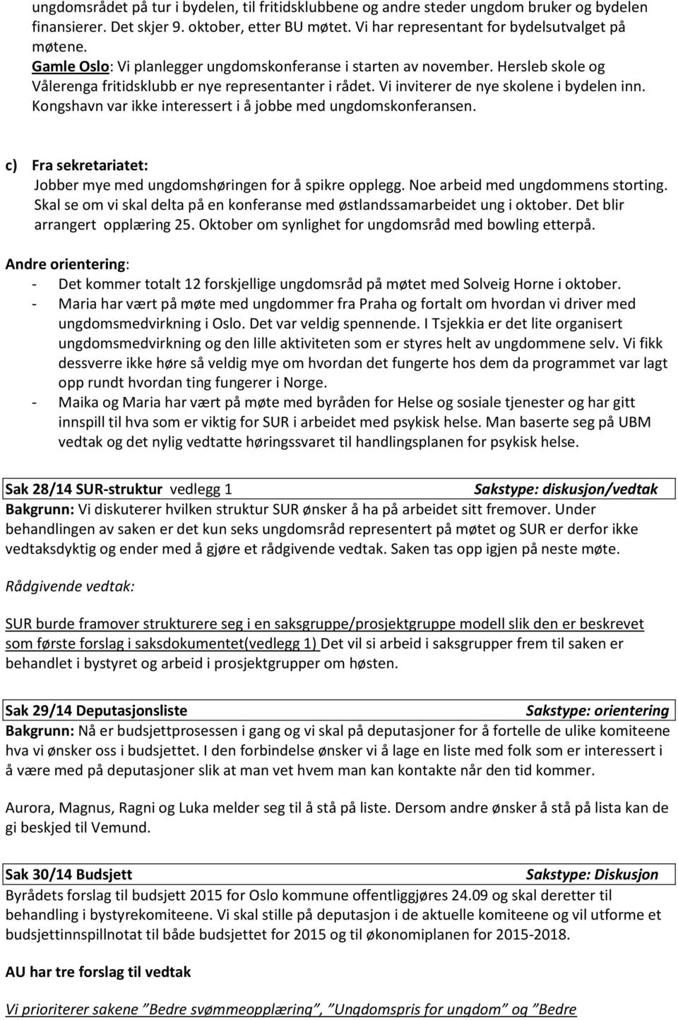 Kongshavn var ikke interessert i å jobbe med ungdomskonferansen. c) Fra sekretariatet: Jobber mye med ungdomshøringen for å spikre opplegg. Noe arbeid med ungdommens storting.