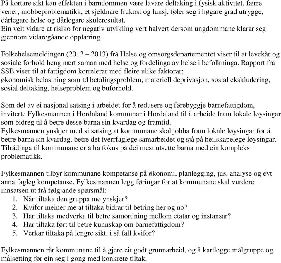 Folkehelsemeldingen (2012 2013) frå Helse og omsorgsdepartementet viser til at levekår og sosiale forhold heng nært saman med helse og fordelinga av helse i befolkninga.