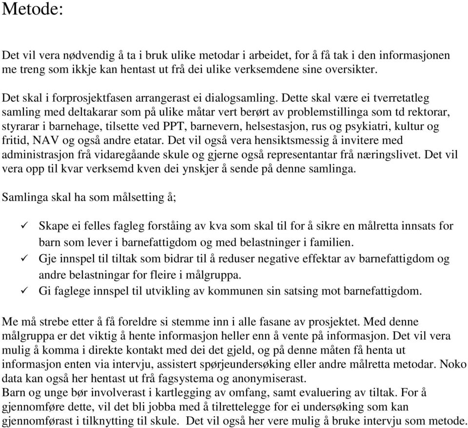 Dette skal være ei tverretatleg samling med deltakarar som på ulike måtar vert berørt av problemstillinga som td rektorar, styrarar i barnehage, tilsette ved PPT, barnevern, helsestasjon, rus og