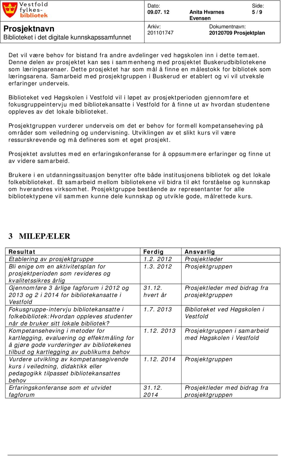 Biblioteket ved Høgskolen i vil i løpet av prosjektperioden gjennomføre et fokusgruppeintervju med bibliotekansatte i for å finne ut av hvordan studentene oppleves av det lokale biblioteket.