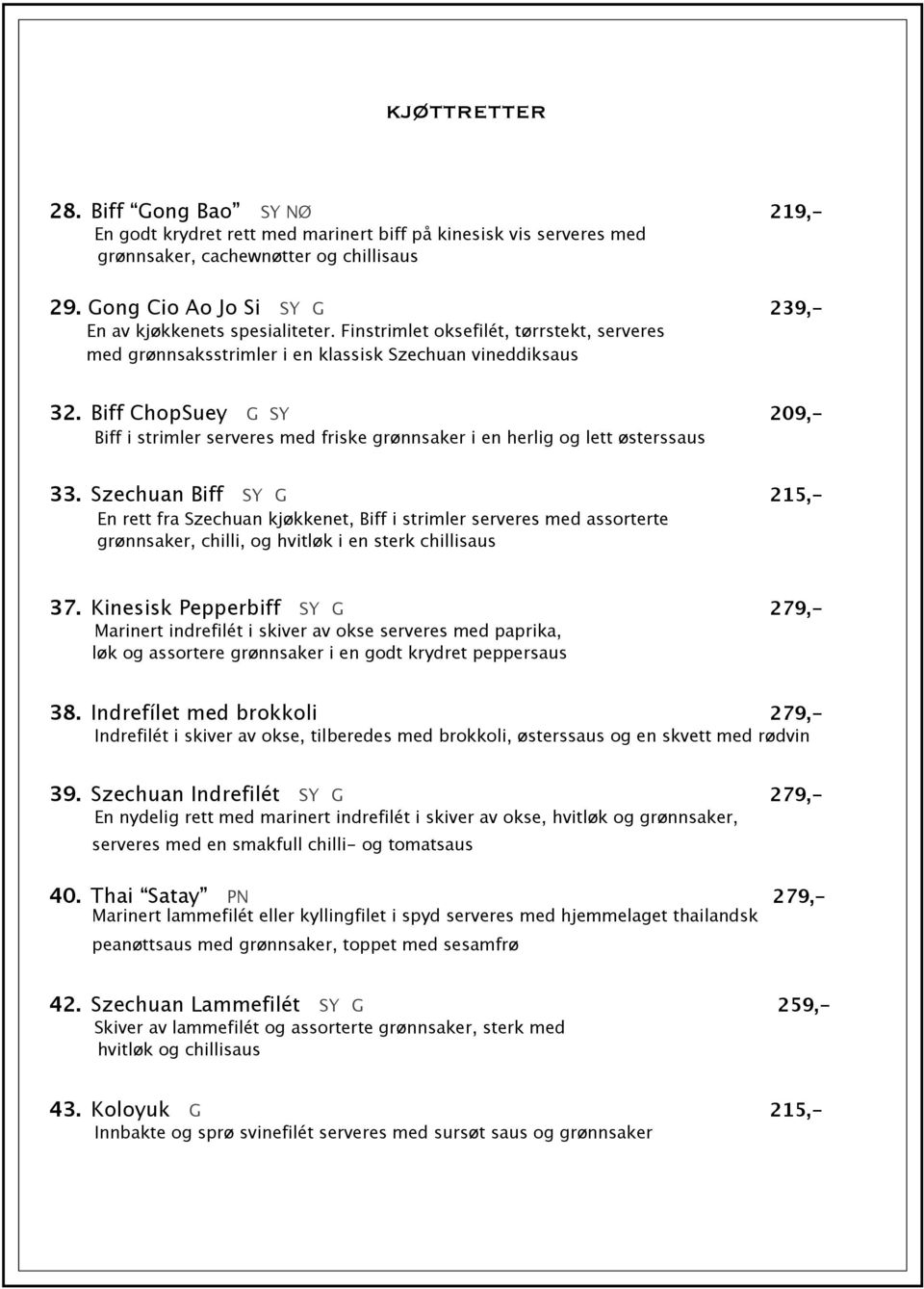 Biff ChopSuey G SY 209,- Biff i strimler serveres med friske grønnsaker i en herlig og lett østerssaus 33.