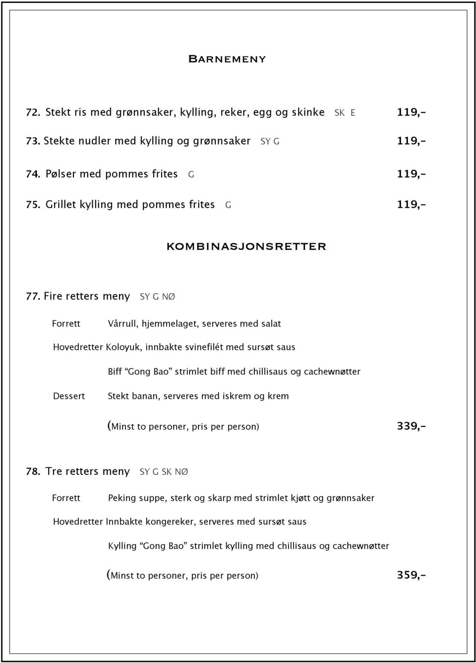 Fire retters meny SY G NØ Forrett Vårrull, hjemmelaget, serveres med salat Hovedretter Koloyuk, innbakte svinefilét med sursøt saus Biff Gong Bao strimlet biff med chillisaus og cachewnøtter