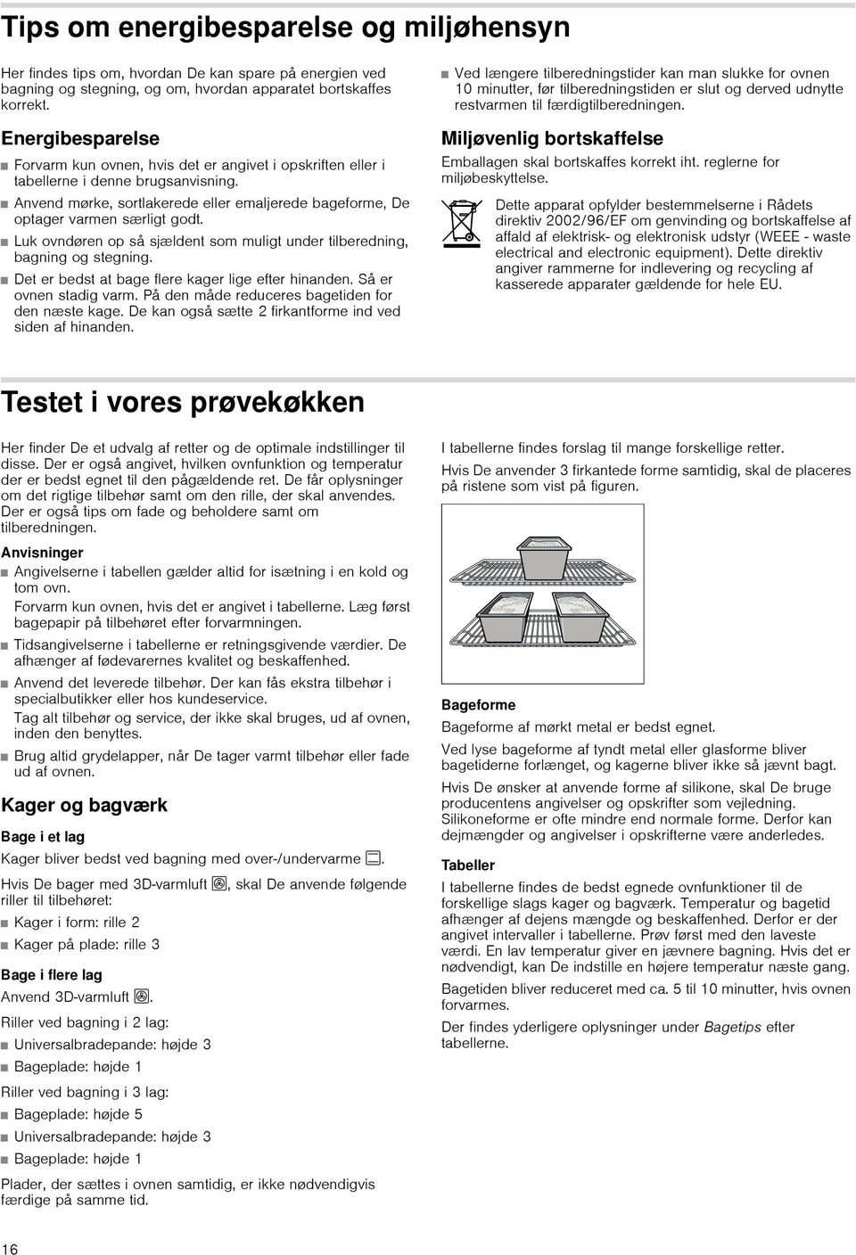 Luk ovndøren op så sjældent som muligt under tilberedning, bagning og stegning. Det er bedst at bage flere kager lige efter hinanden. Så er ovnen stadig varm.