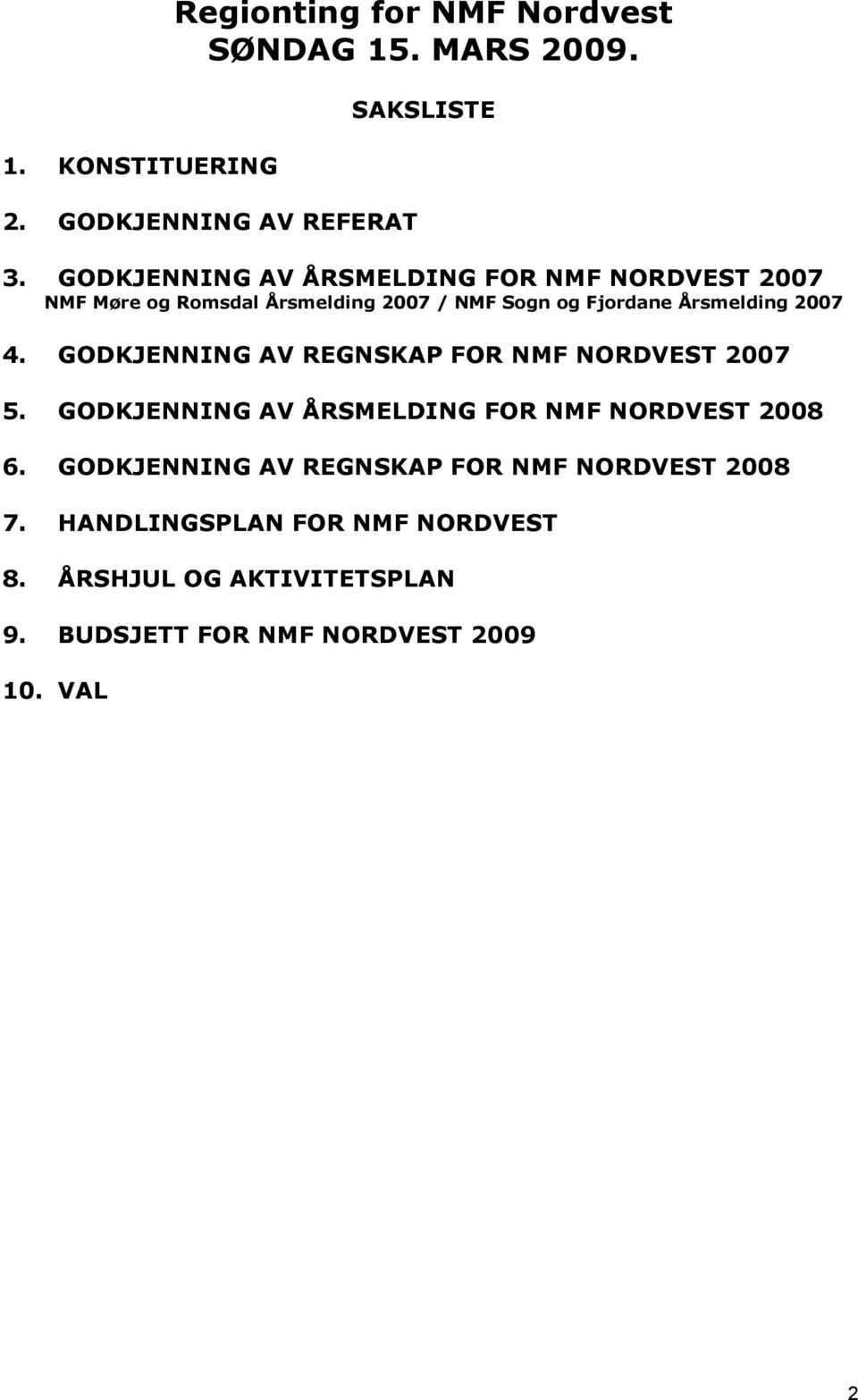 2007 4. GODKJENNING AV REGNSKAP FOR NMF NORDVEST 2007 5. GODKJENNING AV ÅRSMELDING FOR NMF NORDVEST 2008 6.