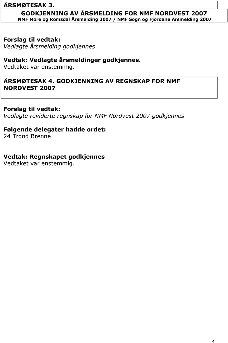 Fjordane Årsmelding 2007 Vedlagte årsmelding godkjennes Vedtak: Vedlagte årsmeldinger godkjennes.