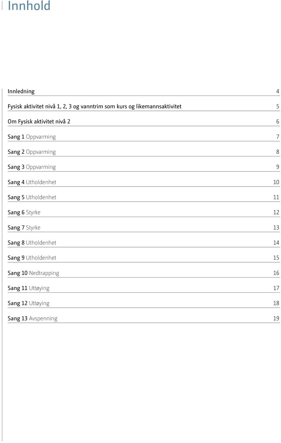 Utholdenhet 10 Sang 5 Utholdenhet 11 Sang 6 Styrke 12 Sang 7 Styrke 13 Sang 8 Utholdenhet 14 Sang