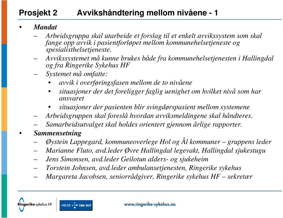 Avvikssystemet må kunne brukes både fra kommunehelsetjenesten i Hallingdal og fra Ringerike Sykehus HF Systemet må omfatte: avvik i overføringsfasen mellom de to nivåene situasjoner der det