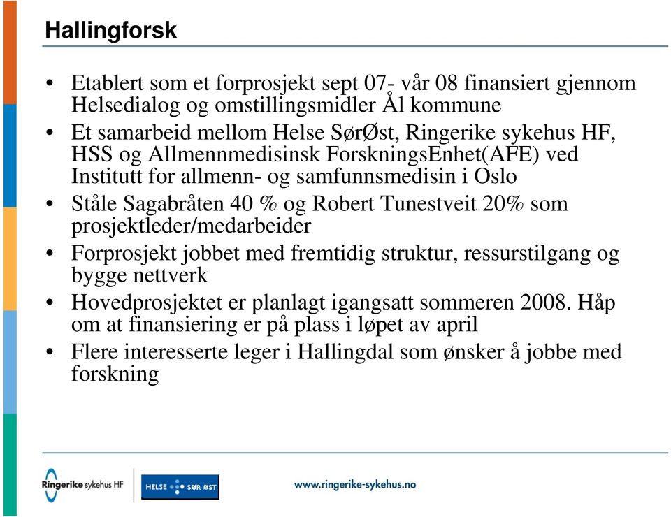 og Robert Tunestveit 20% som prosjektleder/medarbeider Forprosjekt jobbet med fremtidig struktur, ressurstilgang og bygge nettverk Hovedprosjektet er