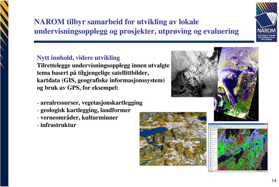 tilgjengelige satellittbilder, kartdata (GIS, geografiske informasjonssystem) og bruk av GPS, for eksempel: