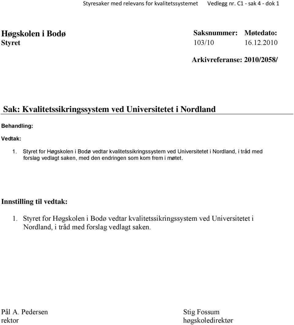 Styret for Høgskolen i Bodø vedtar kvalitetssikringssystem ved Universitetet i Nordland, i tråd med forslag vedlagt saken, med den