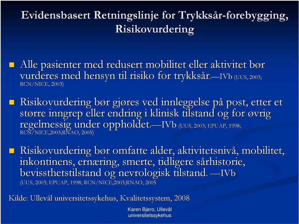 IVb (UUS, 2003; RCN/NICE, 2003) Risikovurdering bør b r gjøres ved innleggelse påp post, etter et større inngrep eller endring i klinisk tilstand og for øvrig regelmessig