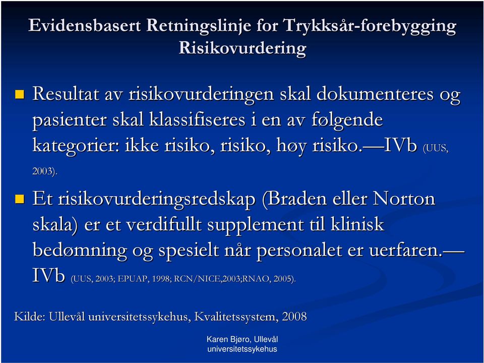 Et risikovurderingsredskap (Braden( eller Norton skala) er et verdifullt supplement til klinisk bedømning og spesielt