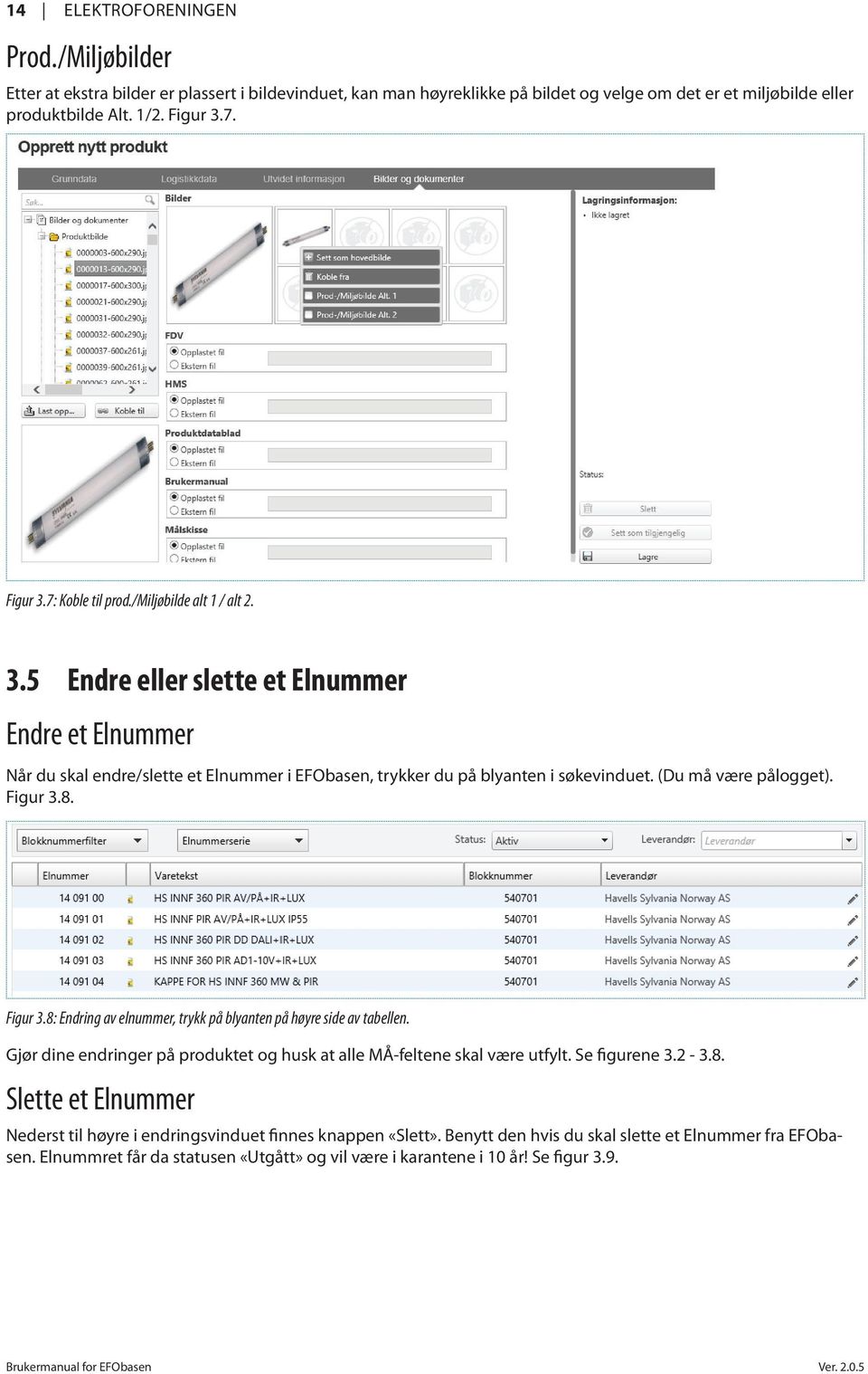 (Du må være pålogget). Figur 3.8. Figur 3.8: Endring av elnummer, trykk på blyanten på høyre side av tabellen. Gjør dine endringer på produktet og husk at alle MÅ-feltene skal være utfylt.