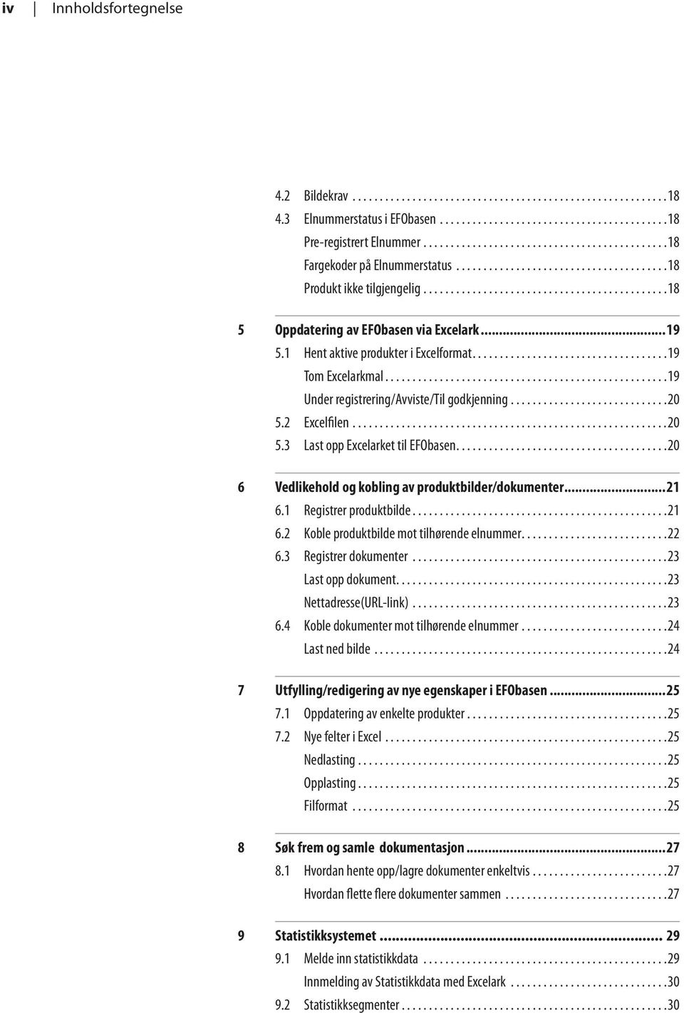 ..20 6 Vedlikehold og kobling av produktbilder/dokumenter...21 6.1 Registrer produktbilde...21 6.2 Koble produktbilde mot tilhørende elnummer...22 6.3 Registrer dokumenter...23 Last opp dokument.