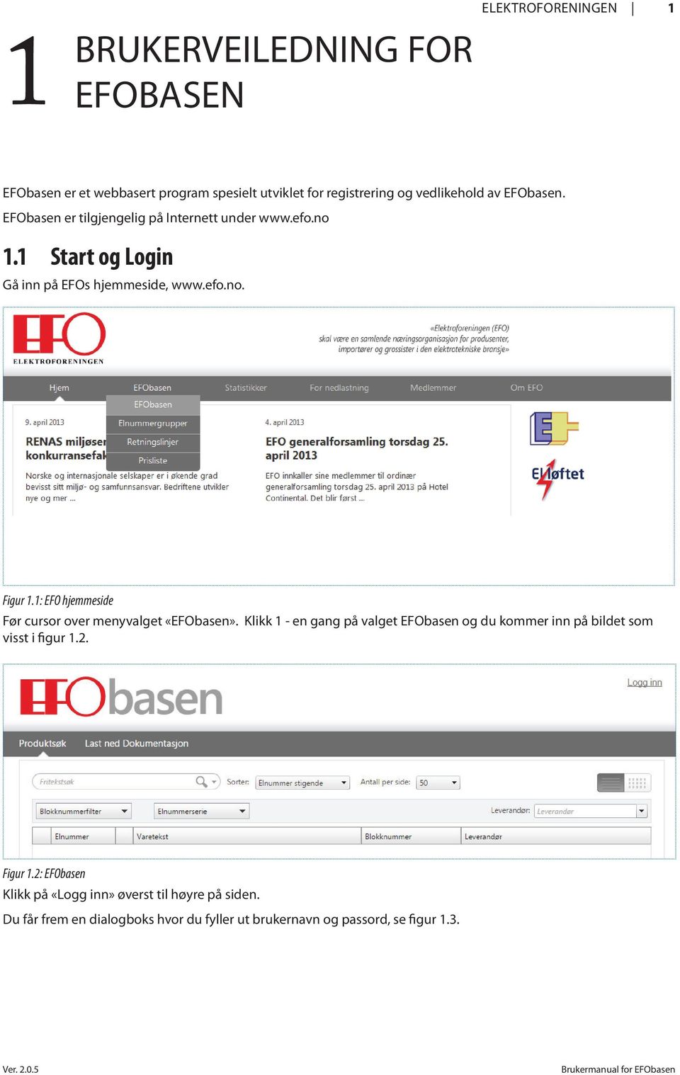 1: EFO hjemmeside Før cursor over menyvalget «EFObasen». Klikk 1 - en gang på valget EFObasen og du kommer inn på bildet som visst i figur 1.2.