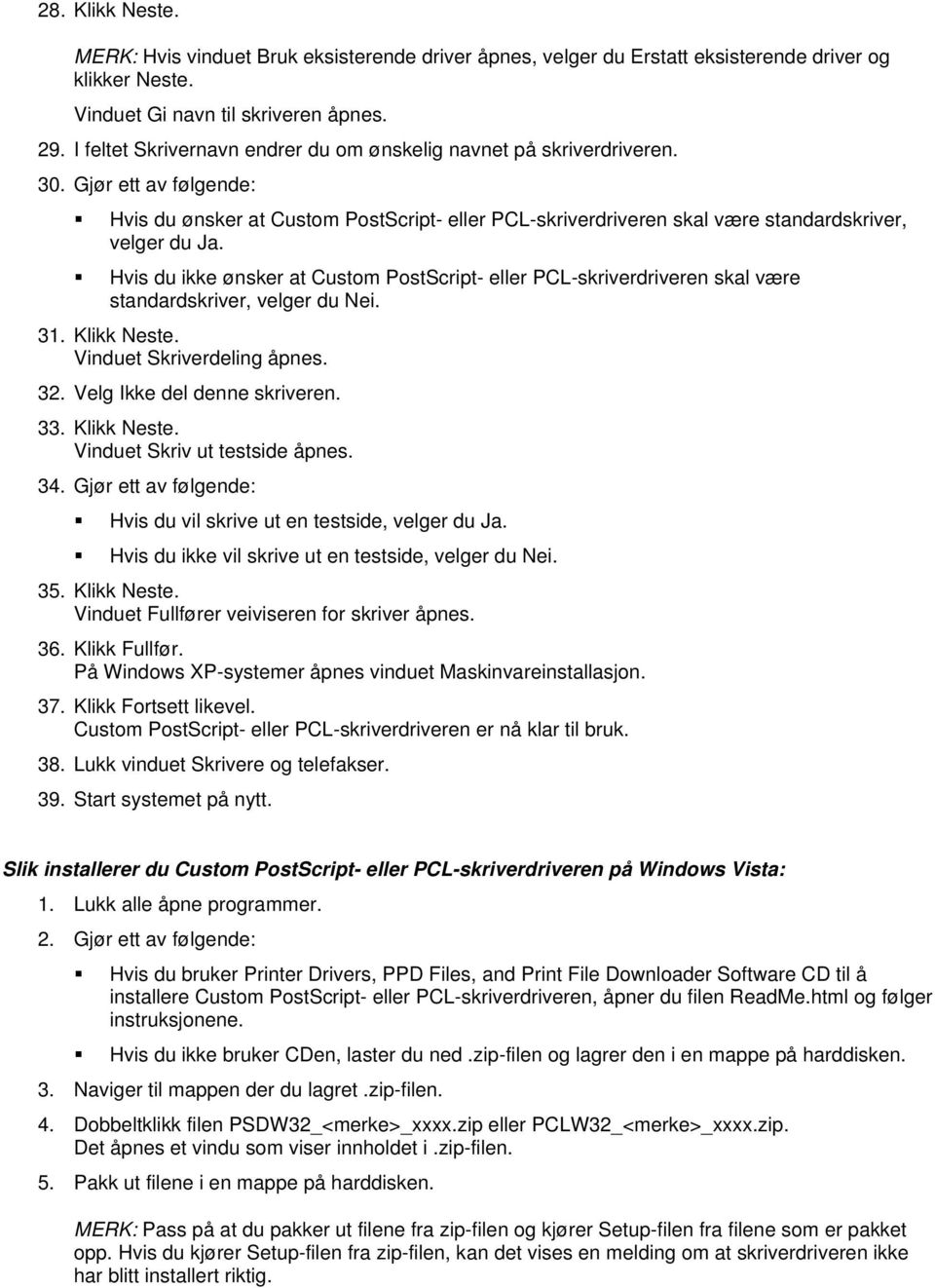 Hvis du ikke ønsker at Custom PostScript- eller PCL-skriverdriveren skal være standardskriver, velger du Nei. 31. Klikk Neste. Vinduet Skriverdeling åpnes. 32. Velg Ikke del denne skriveren. 33.