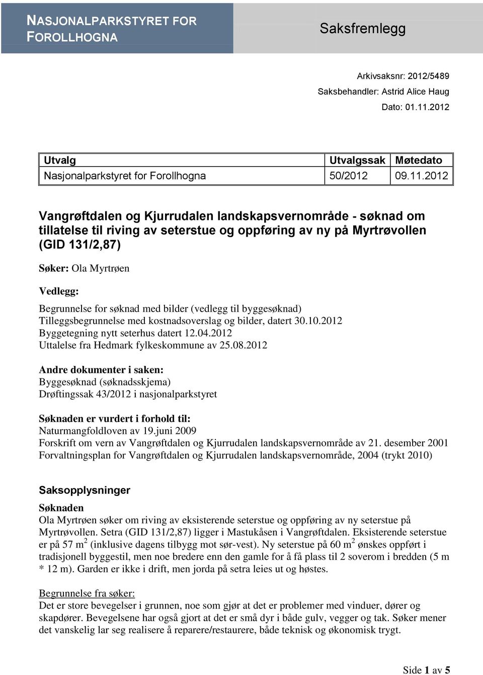 2012 Vangrøftdalen og Kjurrudalen landskapsvernområde - søknad om tillatelse til riving av seterstue og oppføring av ny på Myrtrøvollen (GID 131/2,87) Søker: Ola Myrtrøen Vedlegg: Begrunnelse for